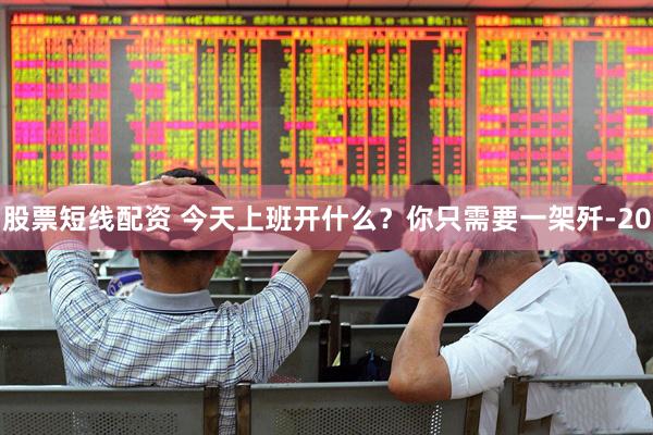 股票短线配资 今天上班开什么？你只需要一架歼-20